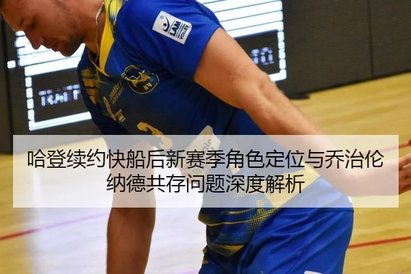 哈登续约快船后新赛季角色定位与乔治伦纳德共存问题深度解析