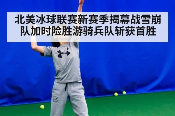 北美冰球联赛新赛季揭幕战雪崩队加时险胜游骑兵队斩获首胜